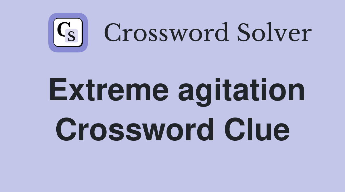 Extreme agitation Crossword Clue