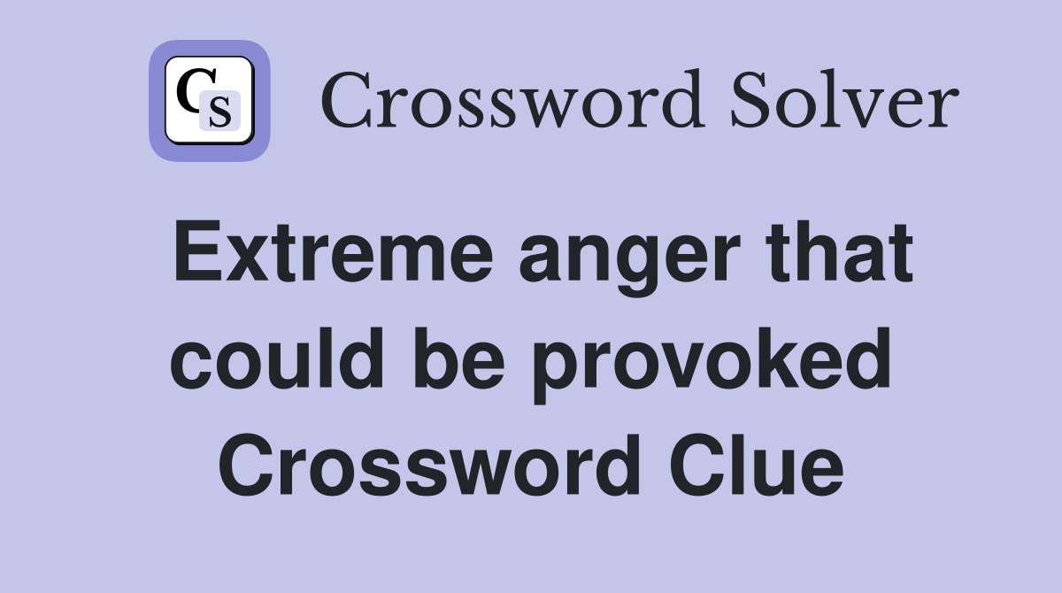 Extreme anger that could be provoked Crossword Clue