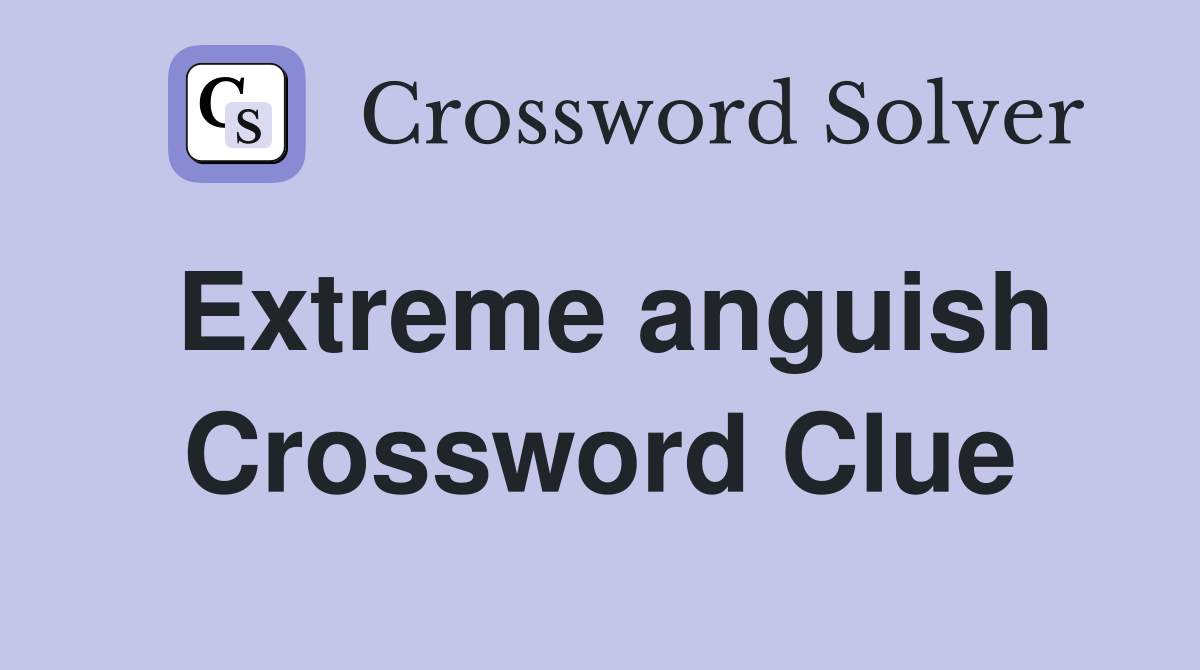 Extreme anguish Crossword Clue
