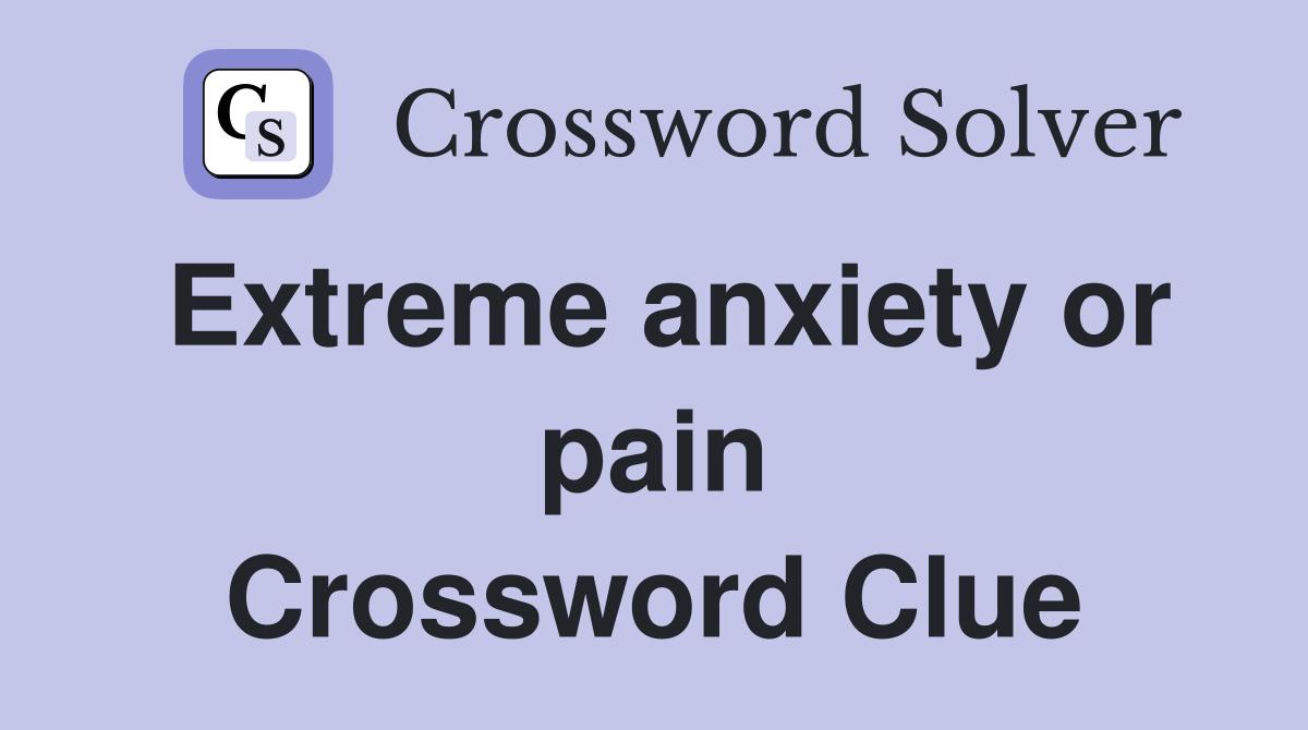 Extreme anxiety or pain Crossword Clue