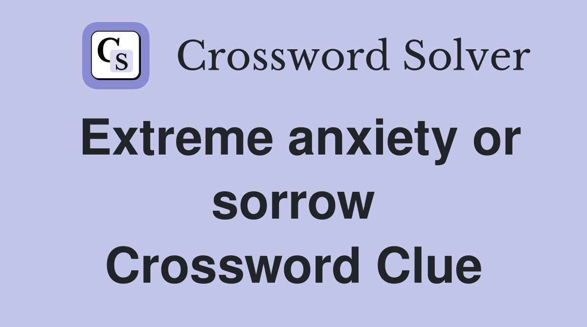Extreme anxiety or sorrow Crossword Clue