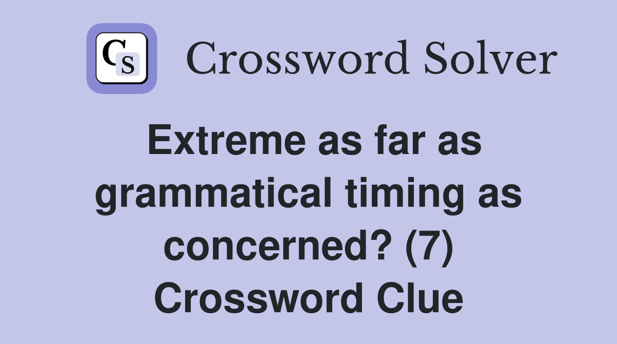 Extreme as far as grammatical timing as concerned? (7) Crossword Clue