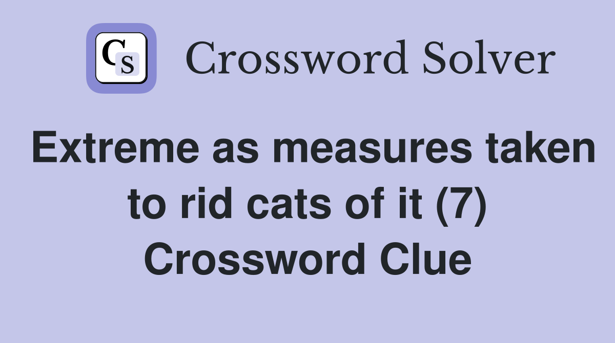 Extreme as measures taken to rid cats of it (7) Crossword Clue