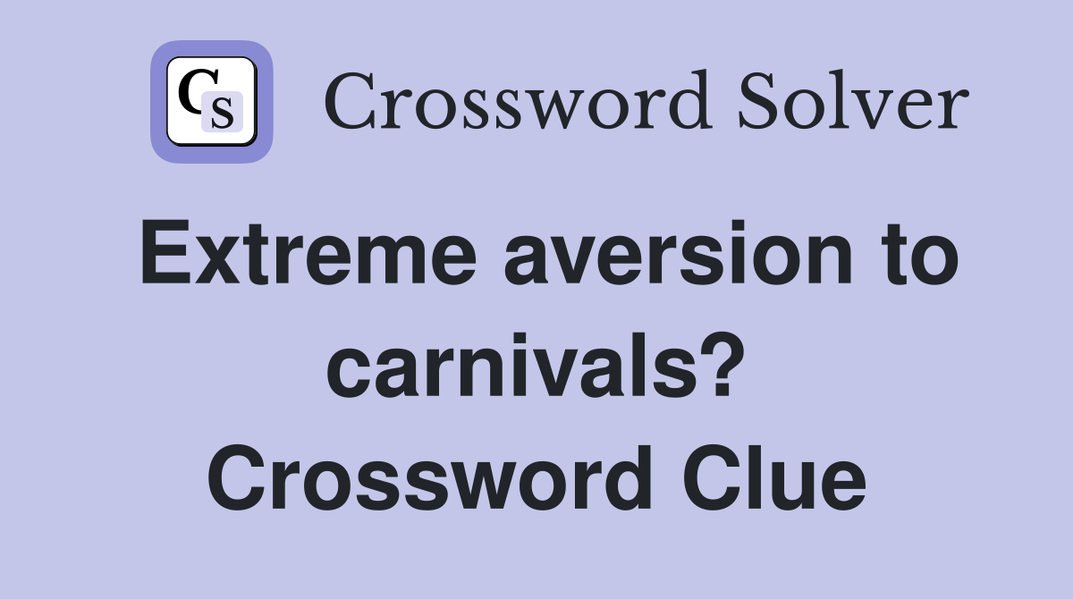 Extreme aversion to carnivals? Crossword Clue