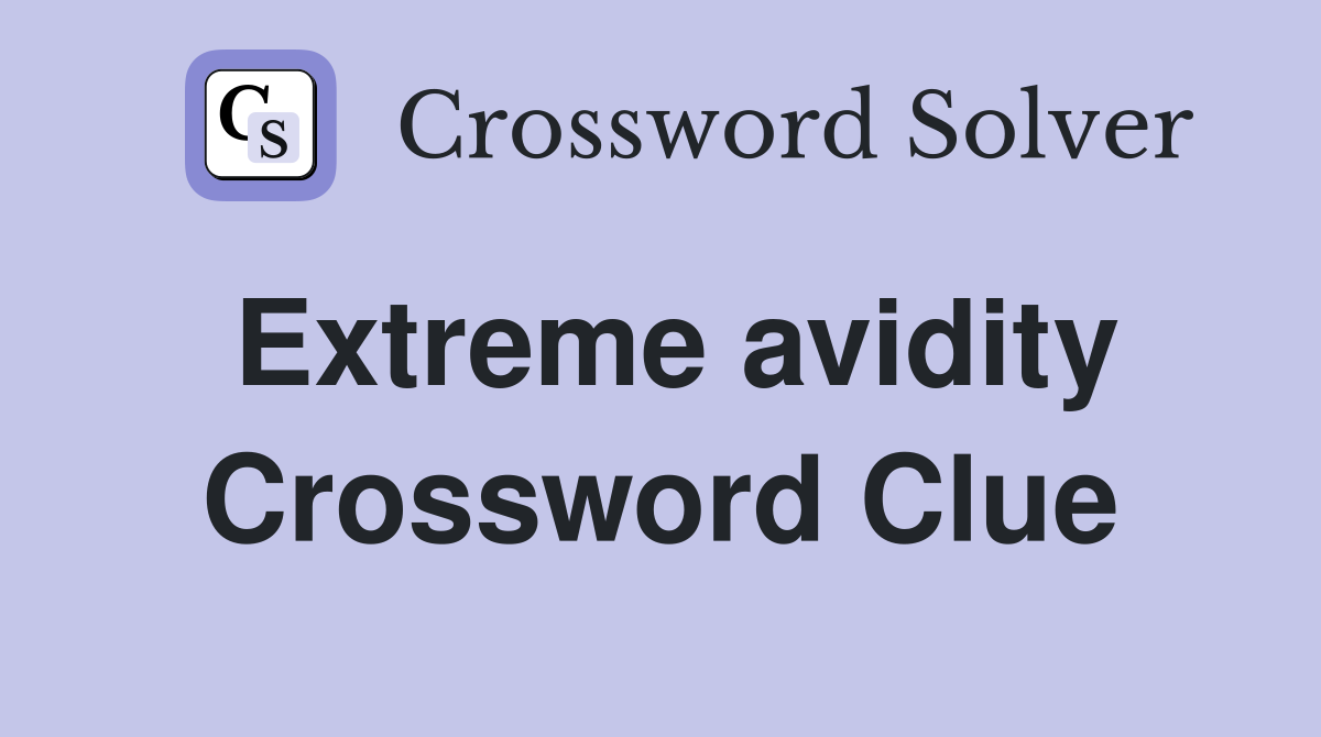 Extreme avidity Crossword Clue