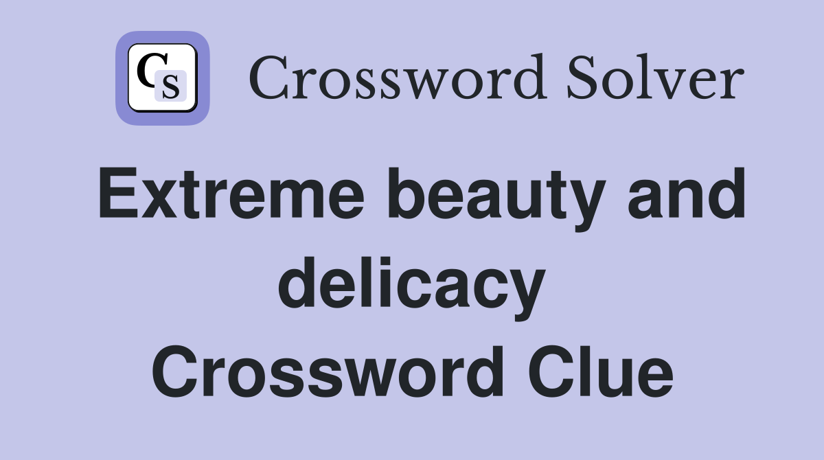 Extreme beauty and delicacy Crossword Clue
