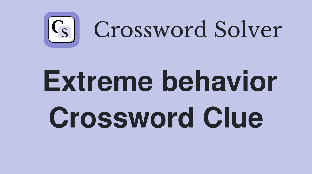 Extreme behavior Crossword Clue