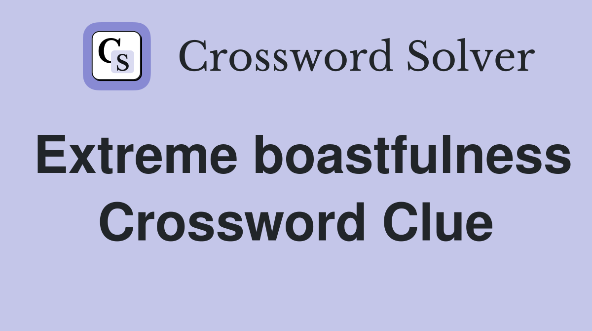 Extreme boastfulness Crossword Clue