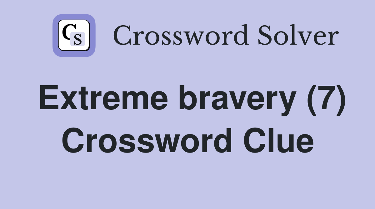 Extreme bravery (7) Crossword Clue