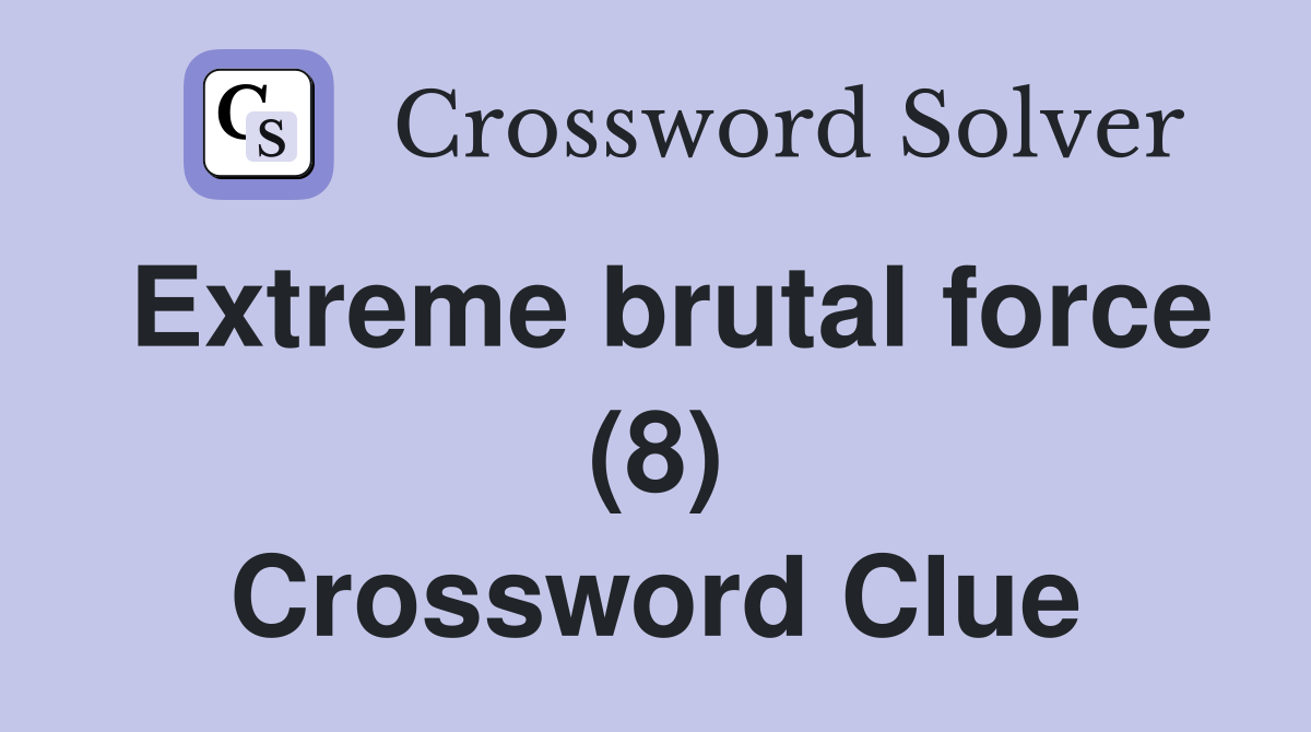 Extreme brutal force (8) Crossword Clue