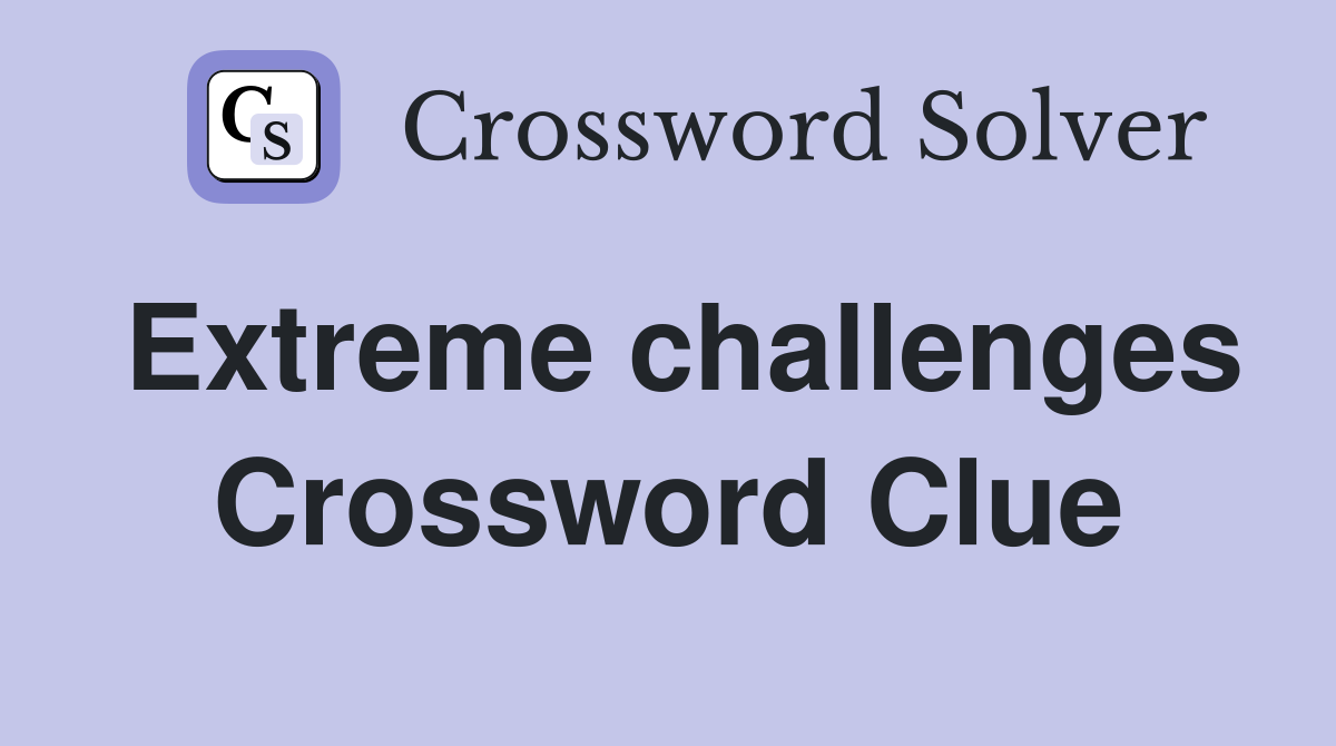 Extreme challenges Crossword Clue
