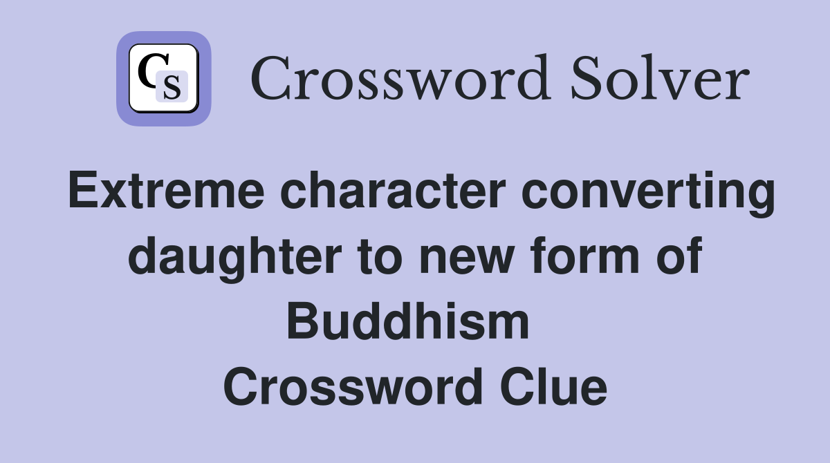 Extreme character converting daughter to new form of Buddhism  Crossword Clue