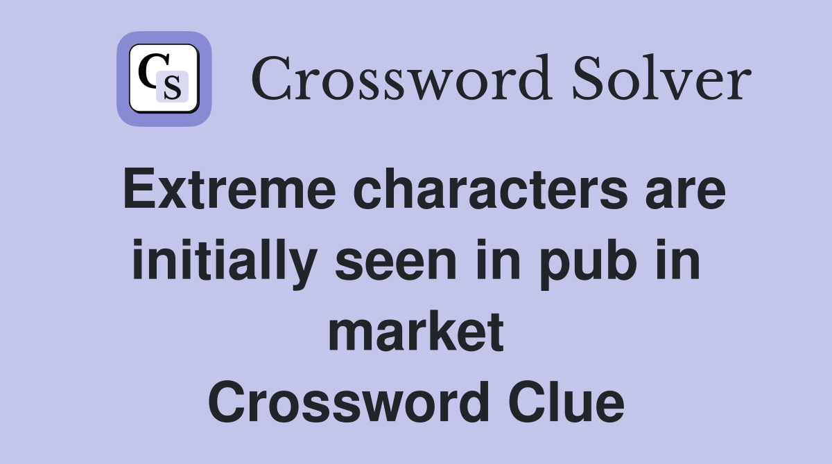 Extreme characters are initially seen in pub in market Crossword Clue