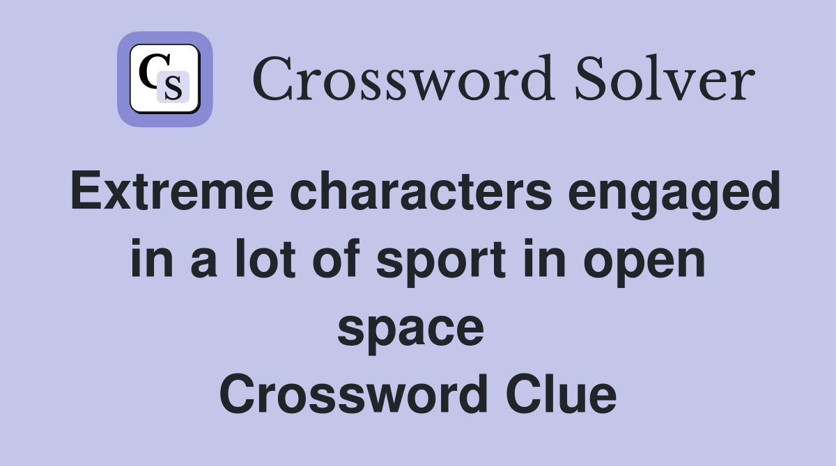 Extreme characters engaged in a lot of sport in open space  Crossword Clue