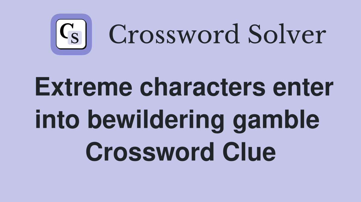 Extreme characters enter into bewildering gamble  Crossword Clue
