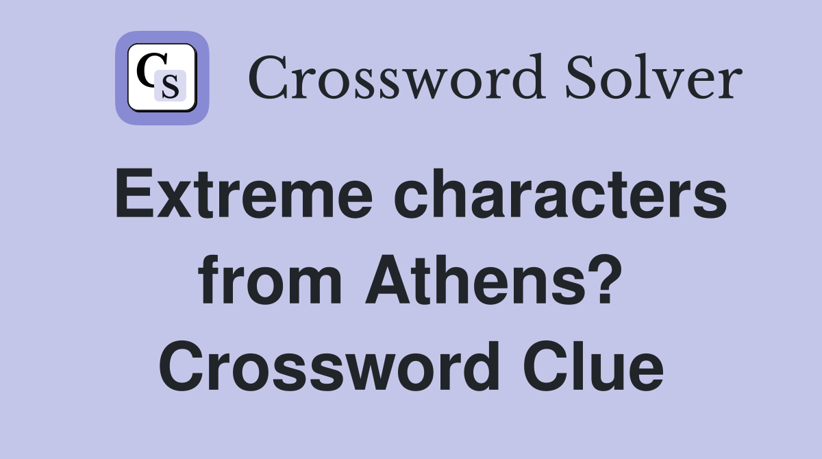 Extreme characters from Athens? Crossword Clue