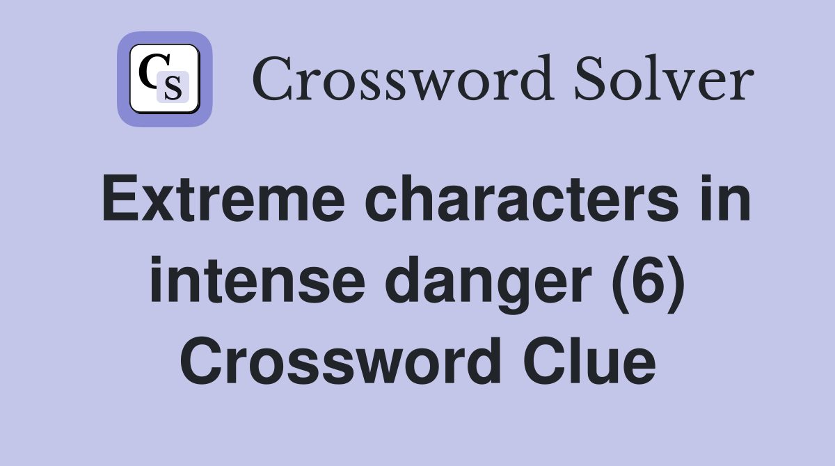 Extreme characters in intense danger (6) Crossword Clue