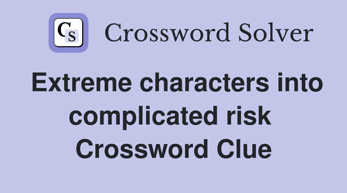 Extreme characters into complicated risk  Crossword Clue