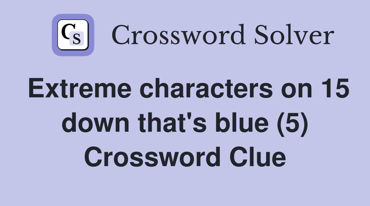 Extreme characters on 15 down that's blue (5) Crossword Clue