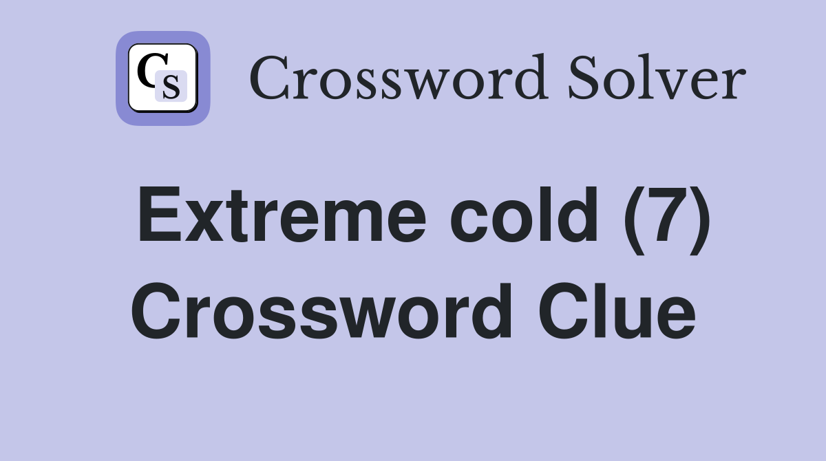 Extreme cold (7) Crossword Clue