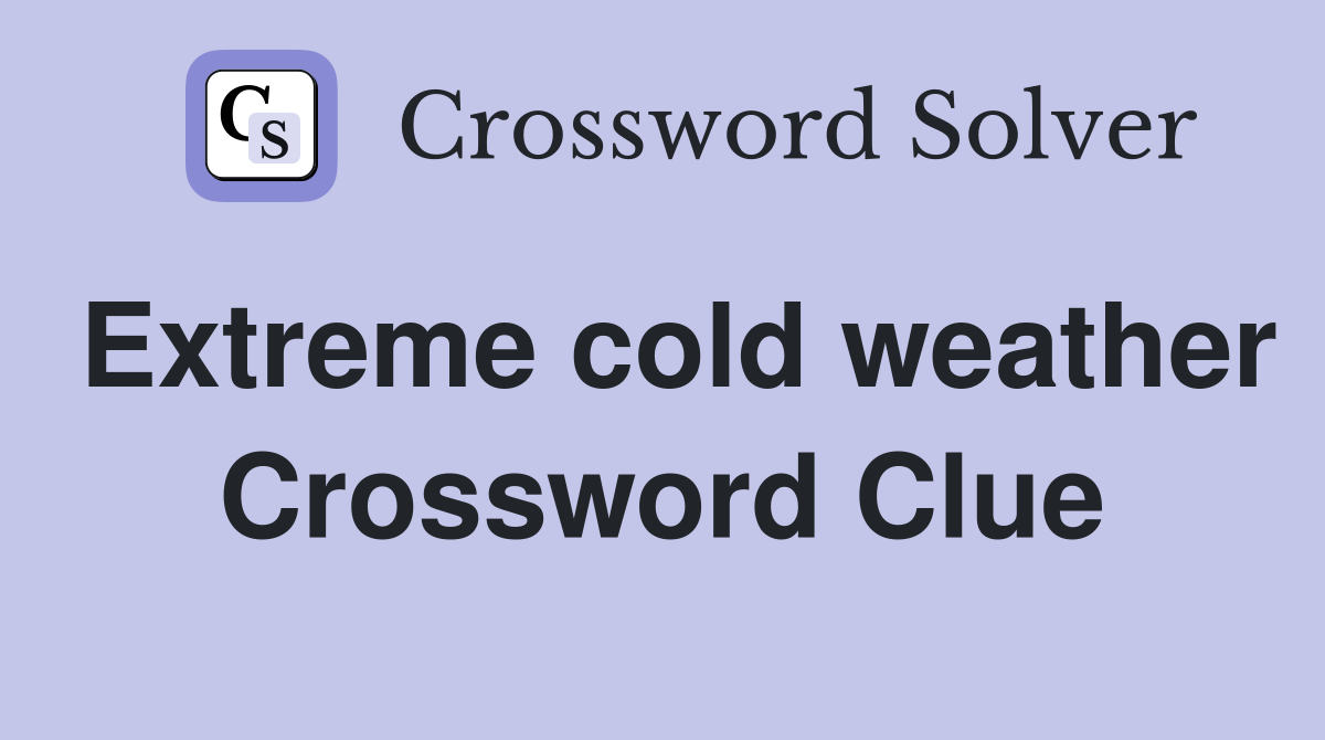 Extreme cold weather Crossword Clue
