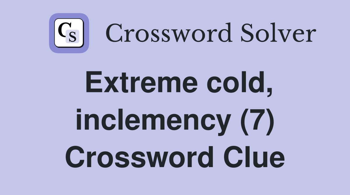 Extreme cold, inclemency (7) Crossword Clue