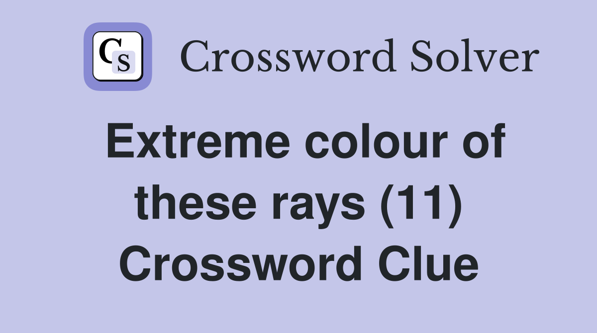 Extreme colour of these rays (11) Crossword Clue