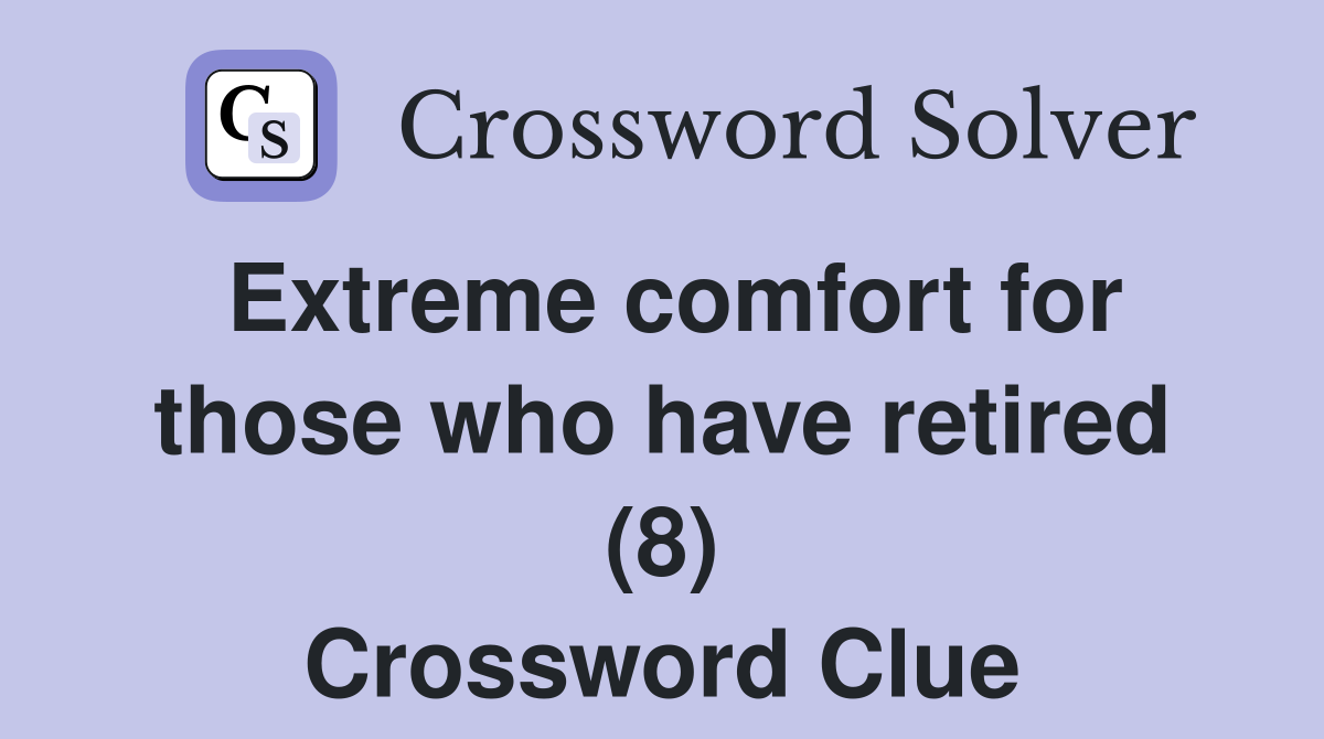Extreme comfort for those who have retired (8) Crossword Clue