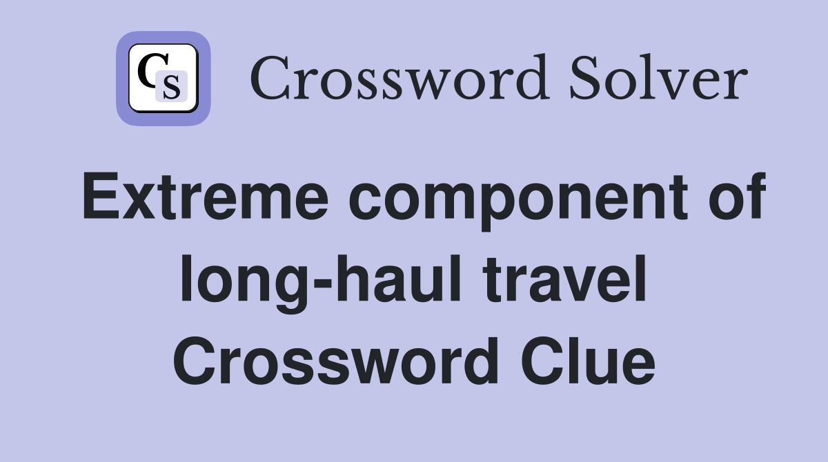 Extreme component of long-haul travel Crossword Clue