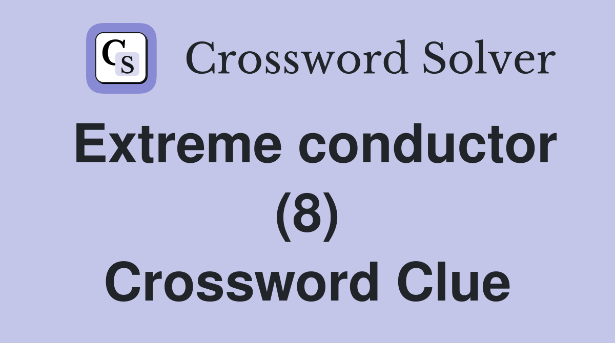 Extreme conductor (8) Crossword Clue
