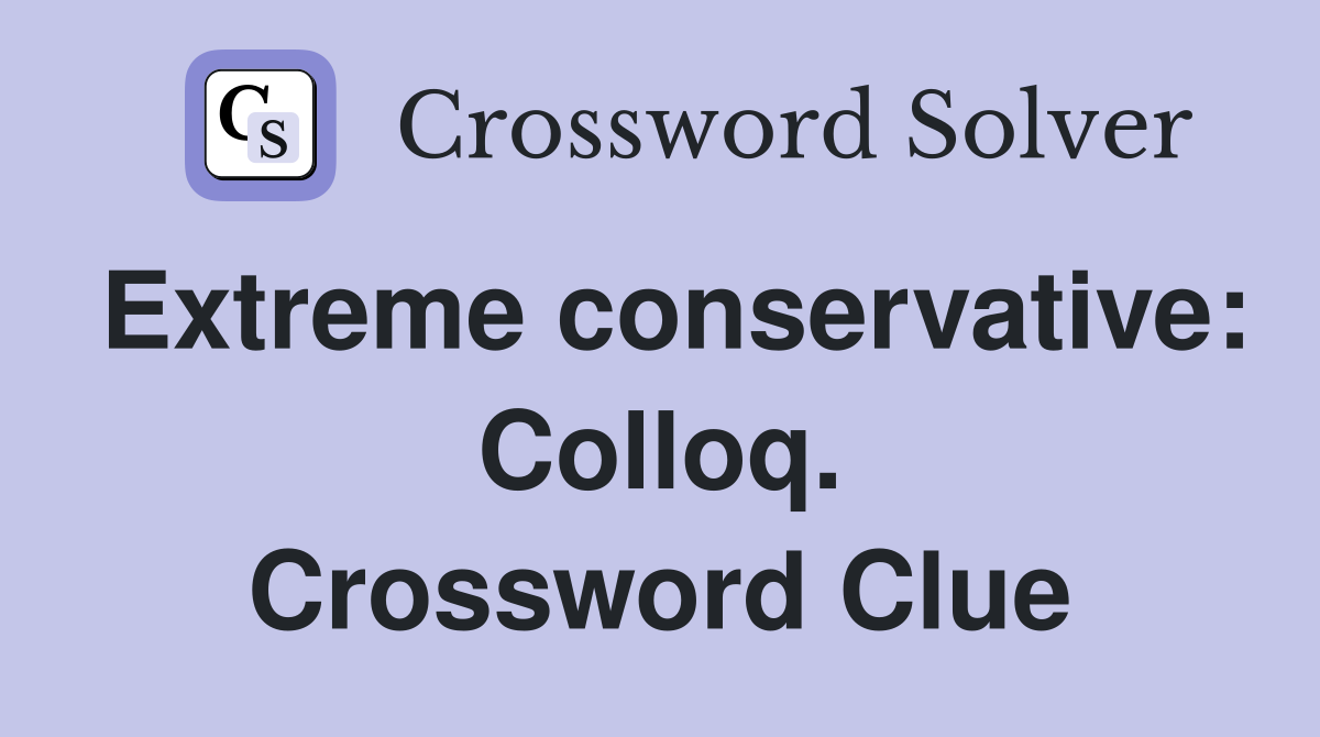 Extreme conservative: Colloq. Crossword Clue