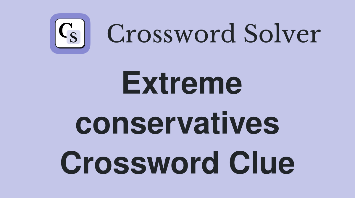 Extreme conservatives Crossword Clue