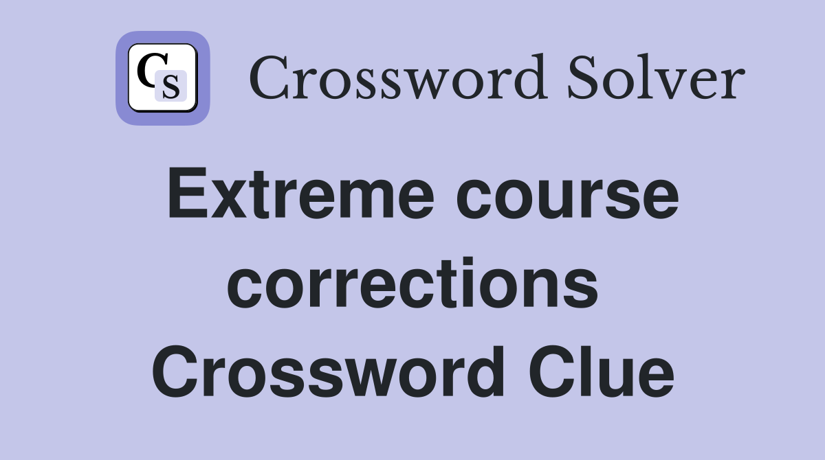 Extreme course corrections Crossword Clue