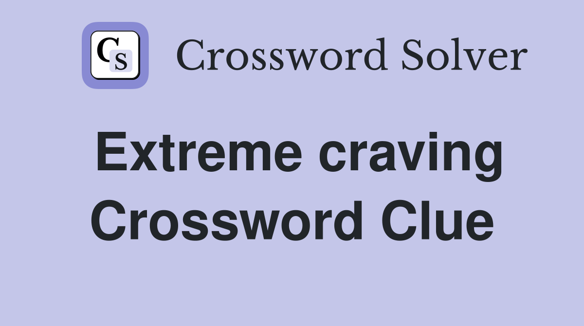 Extreme craving Crossword Clue