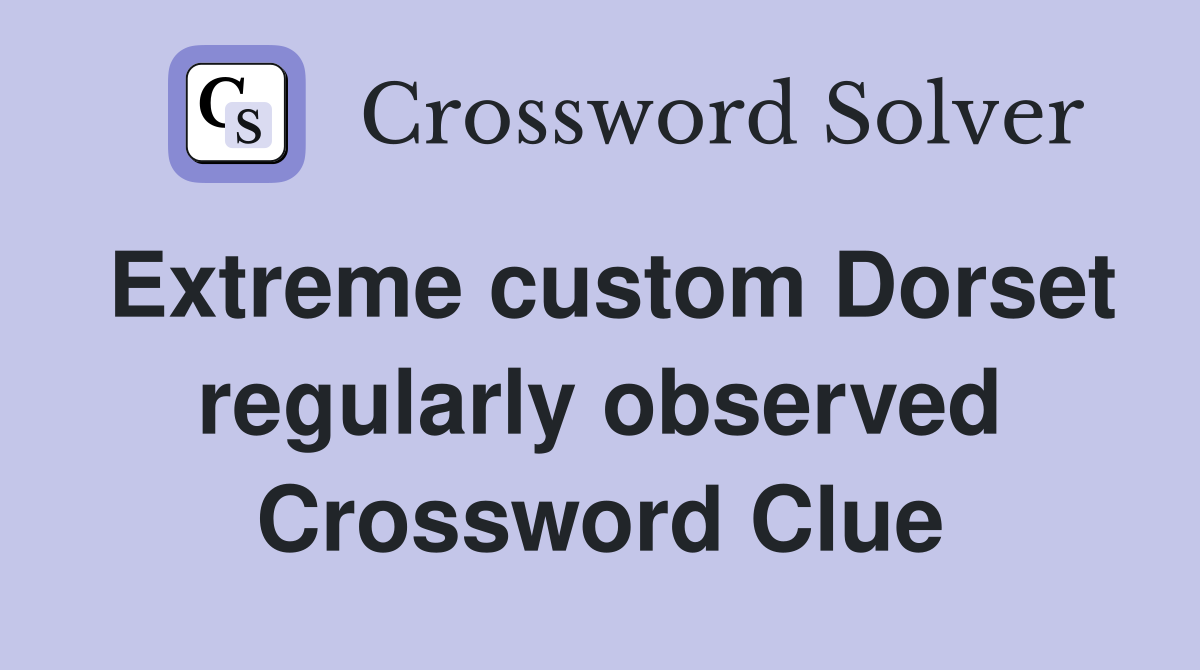 Extreme custom Dorset regularly observed Crossword Clue