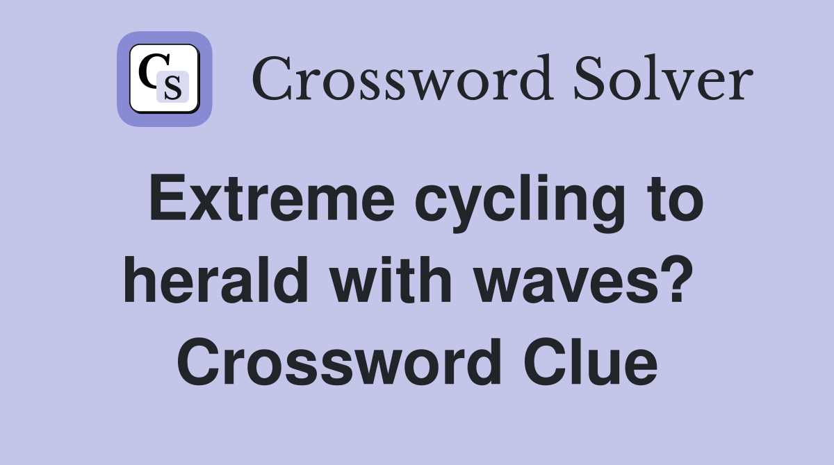 Extreme cycling to herald with waves?  Crossword Clue