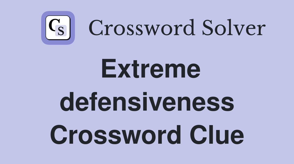 Extreme defensiveness Crossword Clue