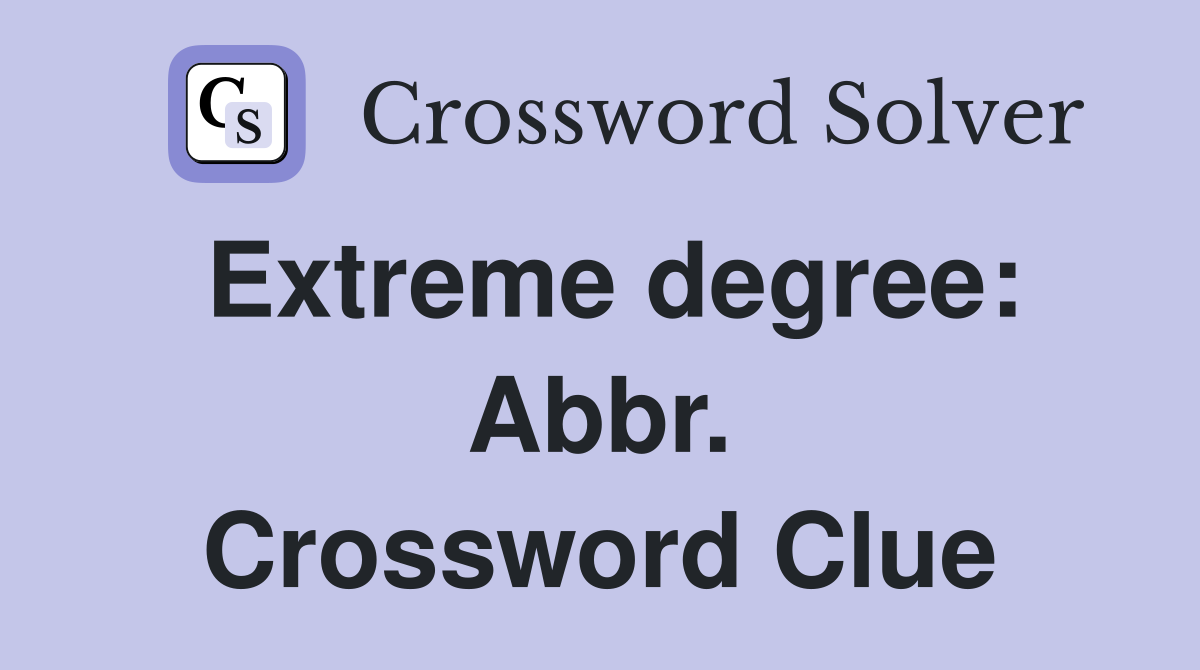 Extreme degree: Abbr. Crossword Clue