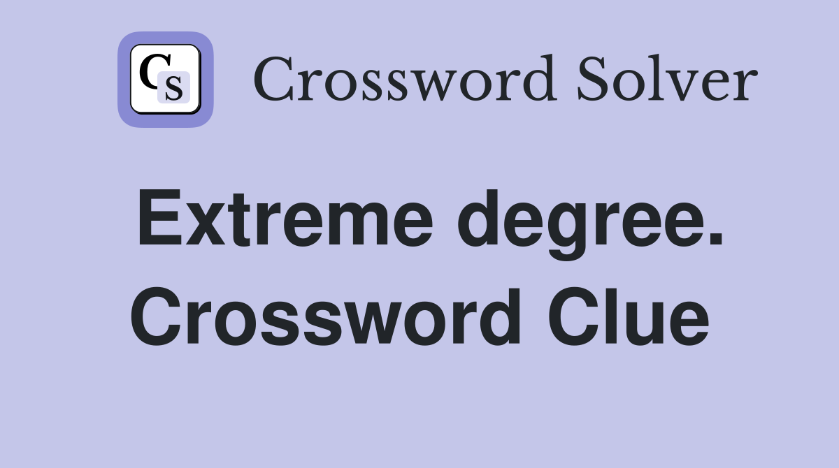 Extreme degree. Crossword Clue