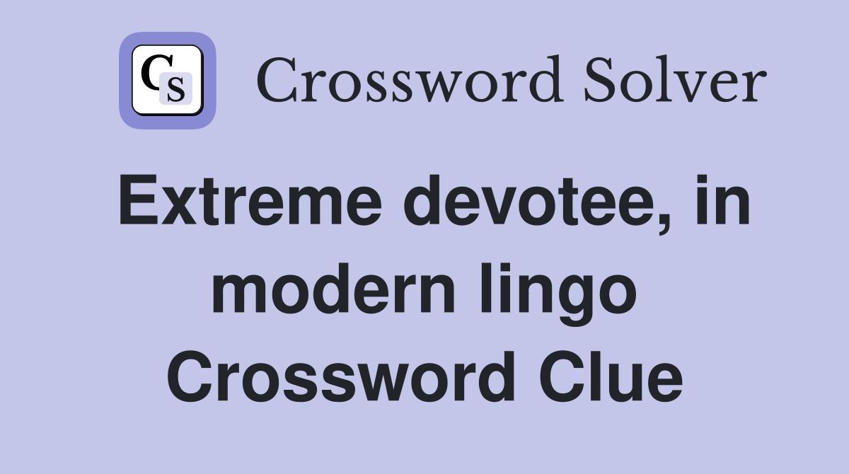 Extreme devotee, in modern lingo Crossword Clue