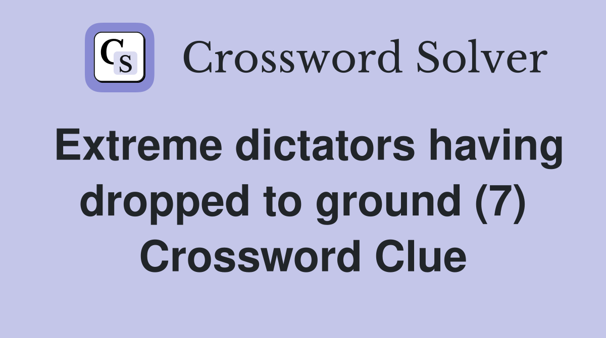 Extreme dictators having dropped to ground (7) Crossword Clue