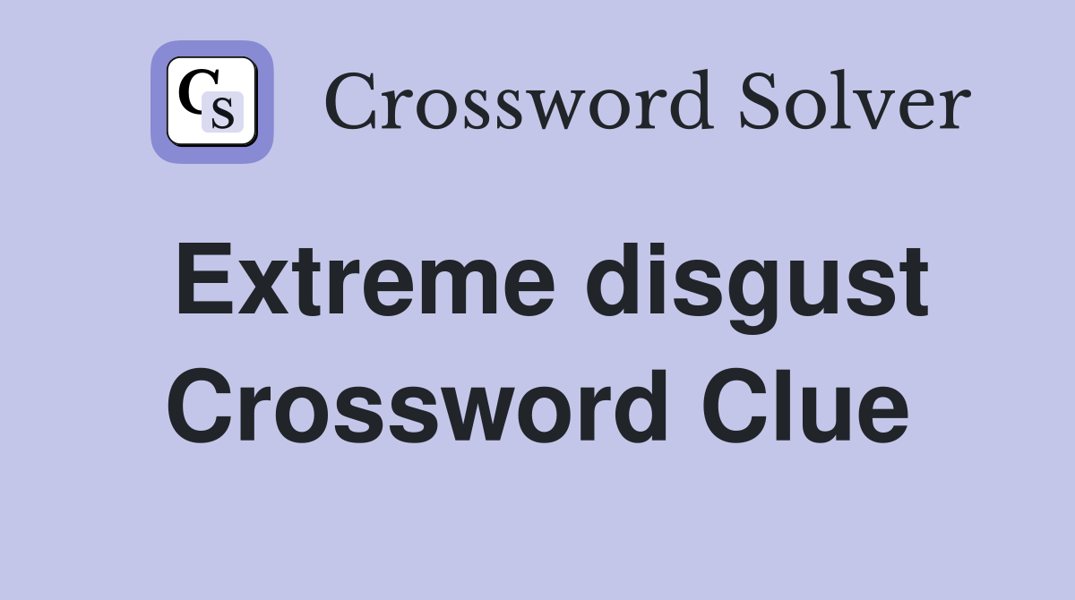 Extreme disgust Crossword Clue