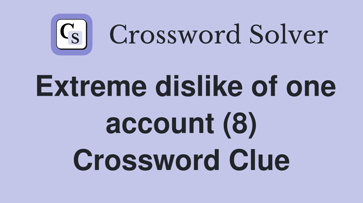 Extreme dislike of one account (8) Crossword Clue