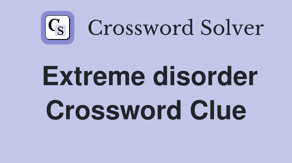 Extreme disorder Crossword Clue