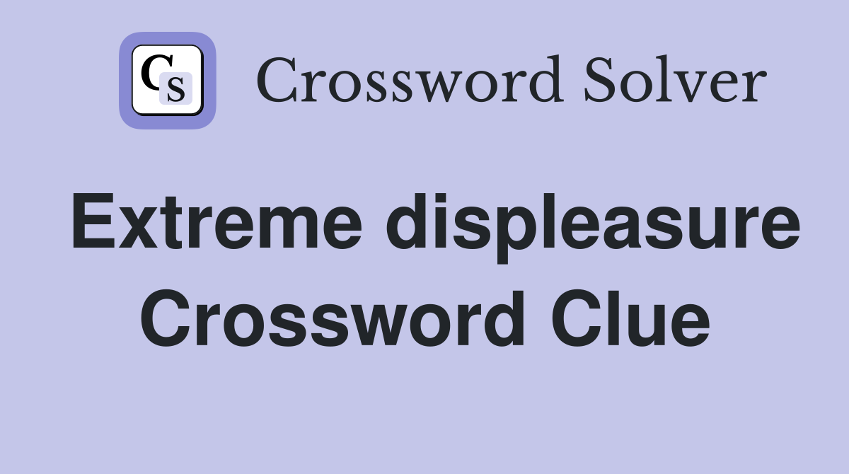 Extreme displeasure Crossword Clue