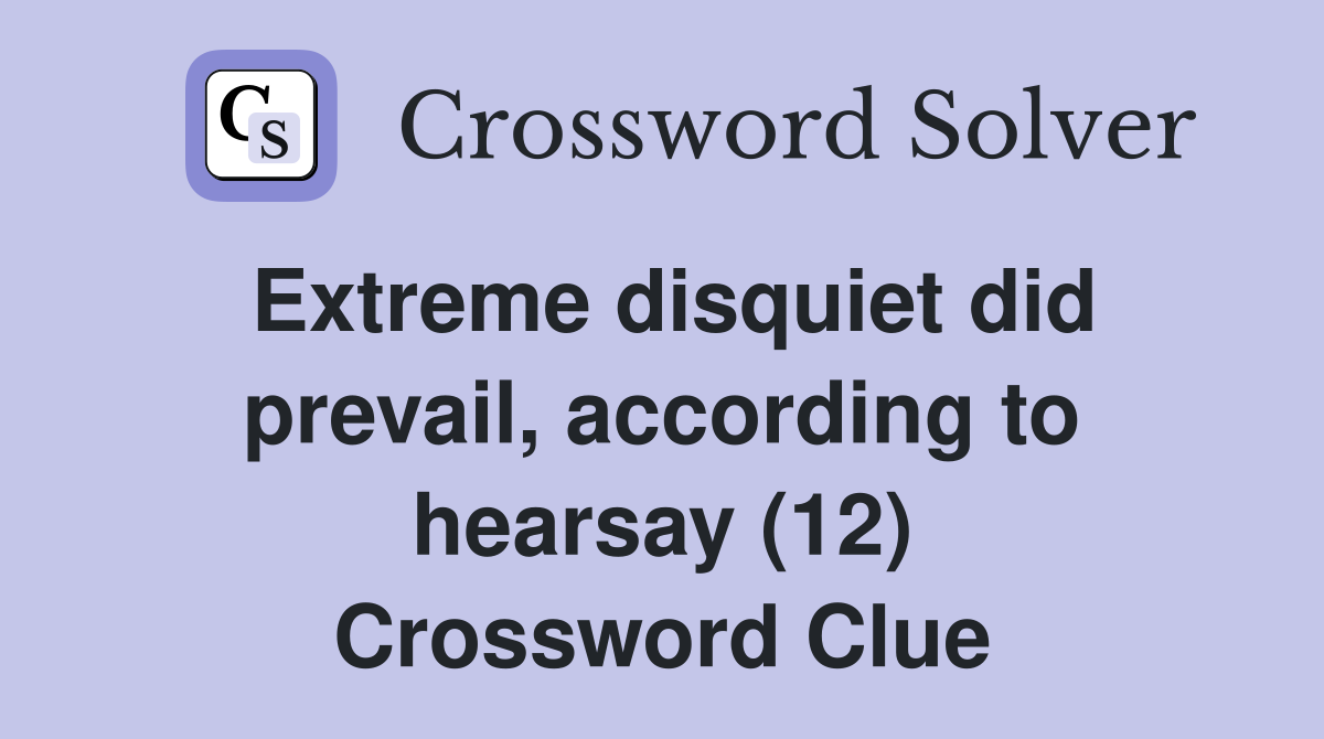 Extreme disquiet did prevail, according to hearsay (12) Crossword Clue