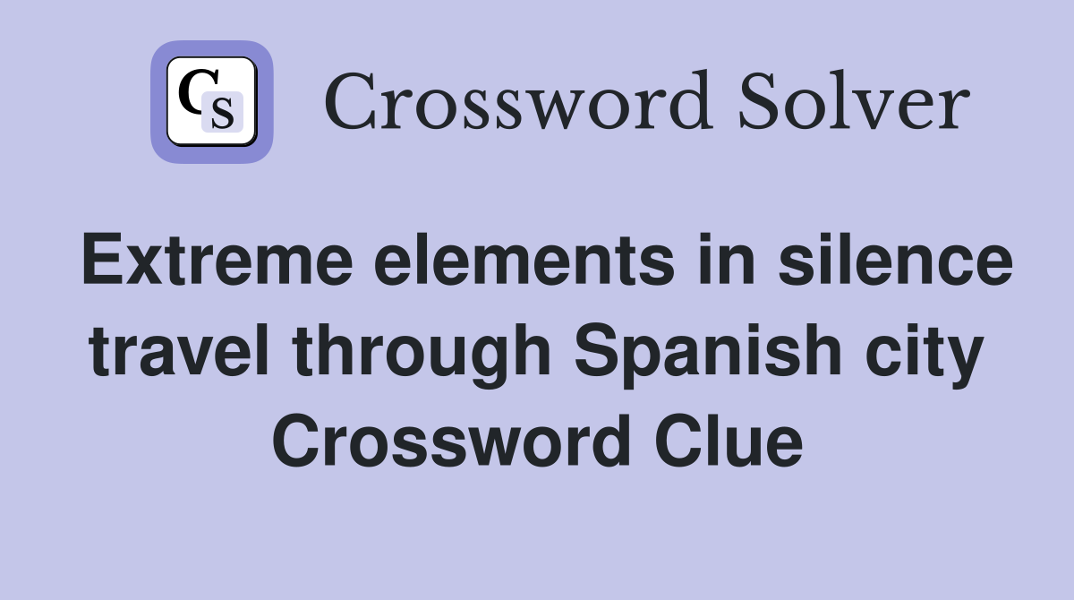 Extreme elements in silence travel through Spanish city Crossword Clue