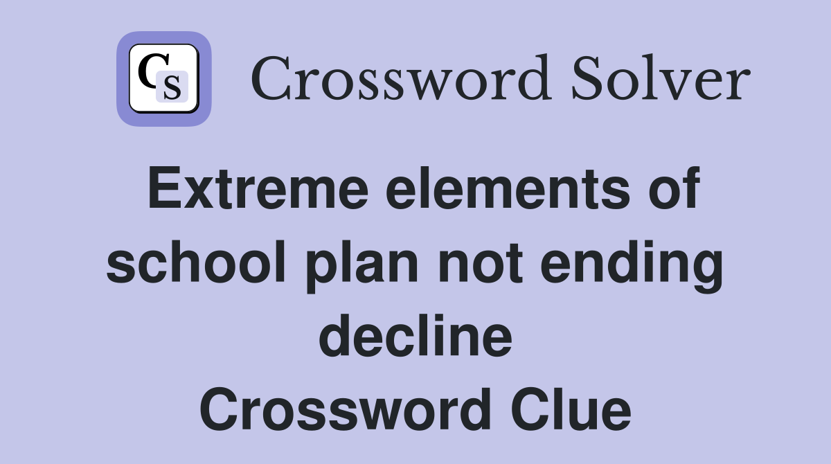 Extreme elements of school plan not ending decline Crossword Clue