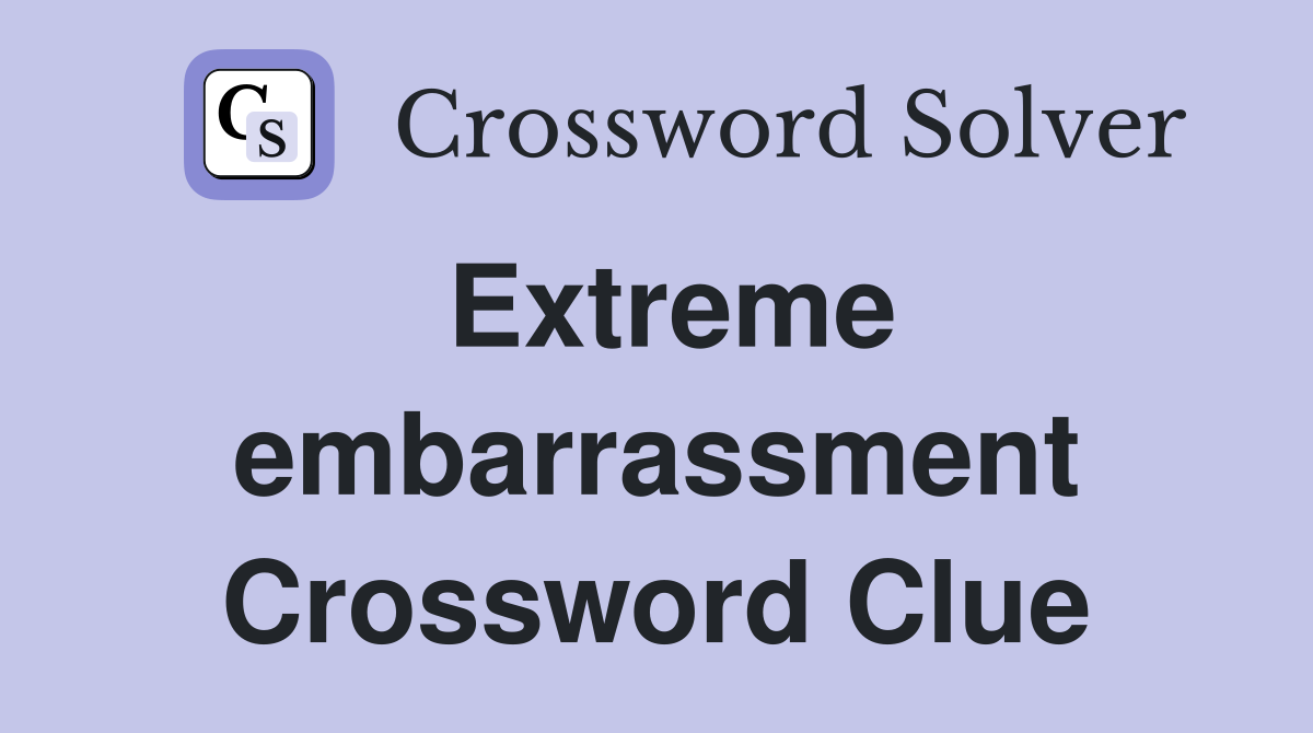 Extreme embarrassment Crossword Clue