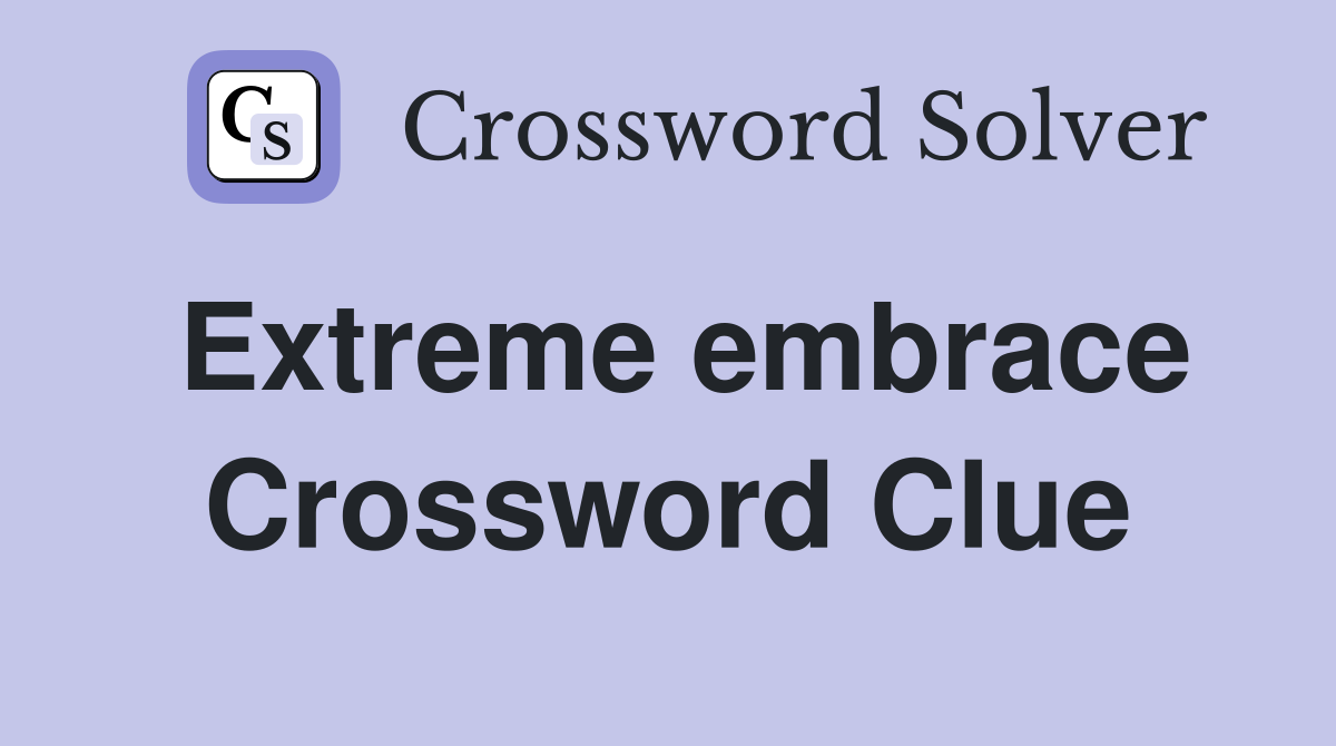 Extreme embrace Crossword Clue